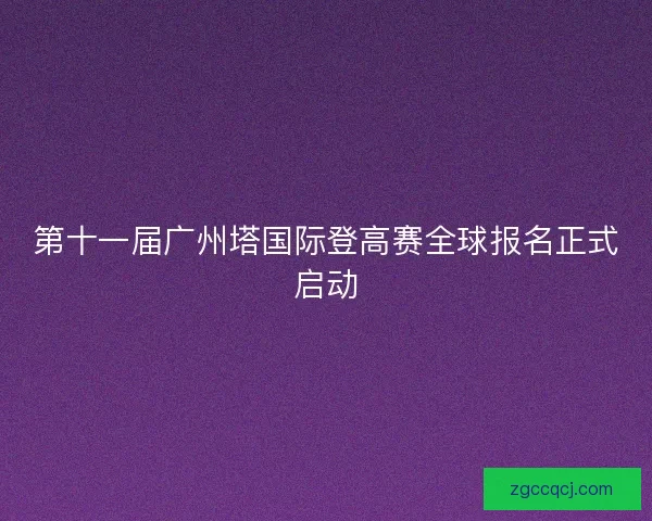 第十一届广州塔国际登高赛全球报名正式启动
